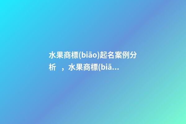 水果商標(biāo)起名案例分析，水果商標(biāo)名字推薦大全
